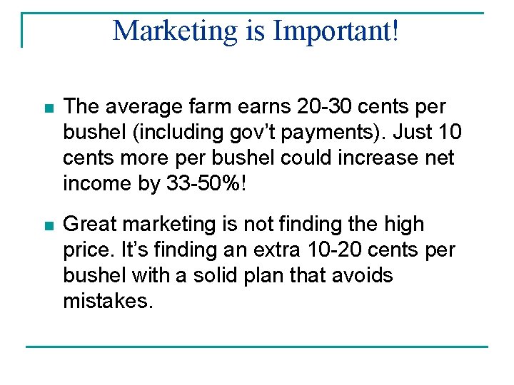 Marketing is Important! n The average farm earns 20 -30 cents per bushel (including