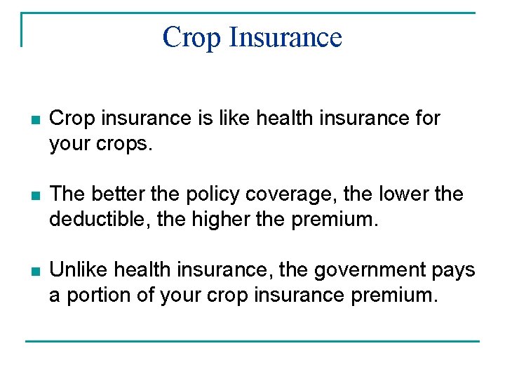 Crop Insurance n Crop insurance is like health insurance for your crops. n The