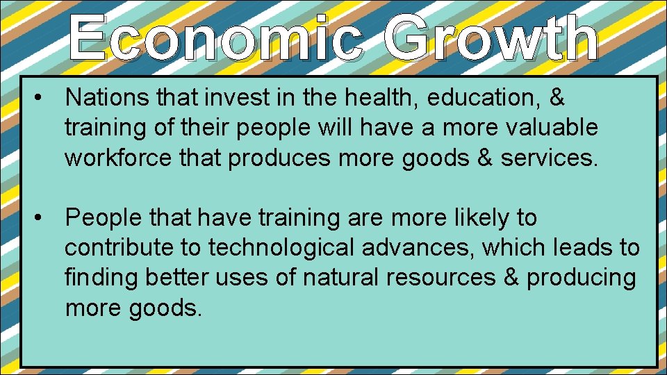 Economic Growth • Nations that invest in the health, education, & training of their Economic Growth • Nations that invest in the health, education, & training of their