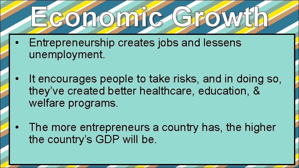 Economic Growth • Entrepreneurship creates jobs and lessens unemployment. • It encourages people to Economic Growth • Entrepreneurship creates jobs and lessens unemployment. • It encourages people to