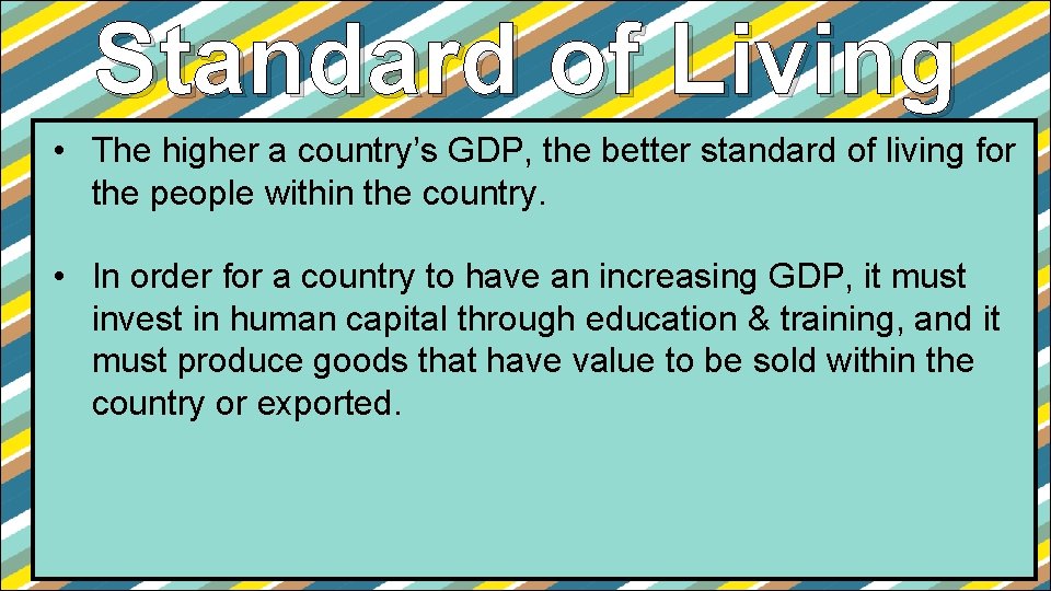 Standard of Living • The higher a country’s GDP, the better standard of living Standard of Living • The higher a country’s GDP, the better standard of living
