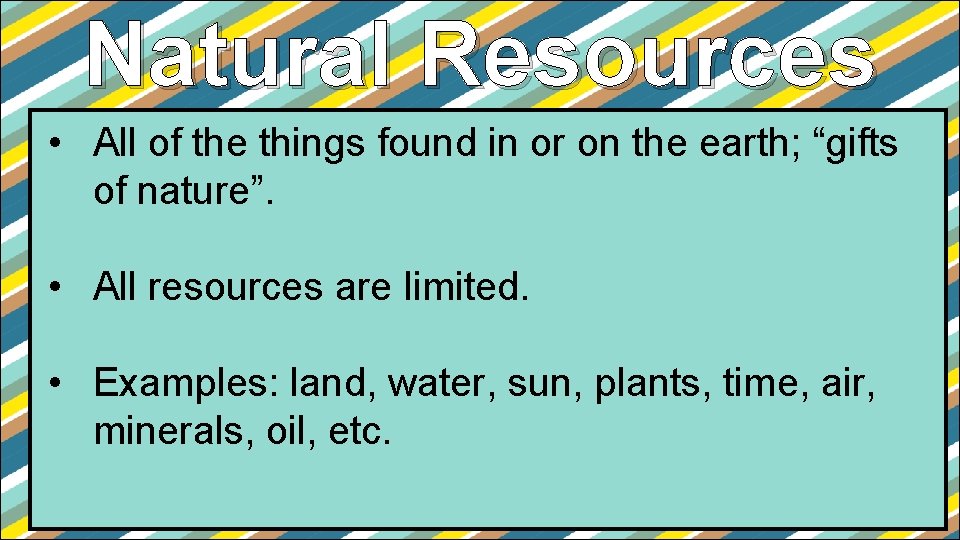 Natural Resources • All of the things found in or on the earth; “gifts Natural Resources • All of the things found in or on the earth; “gifts