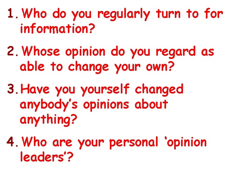 1. Who do you regularly turn to for information? 2. Whose opinion do you