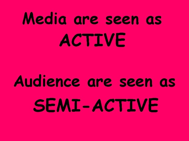 Media are seen as ACTIVE Audience are seen as SEMI-ACTIVE 