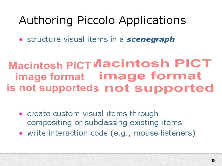 Authoring Piccolo Applications • structure visual items in a scenegraph • create custom visual