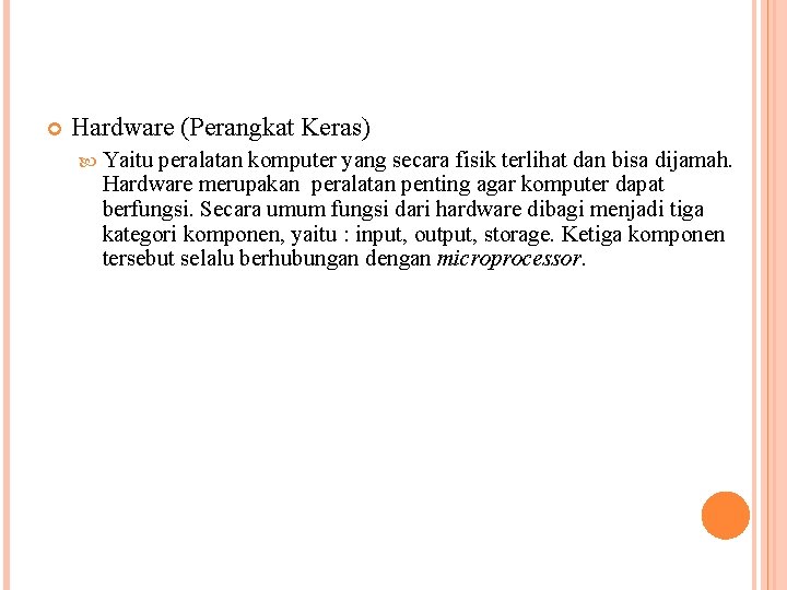  Hardware (Perangkat Keras) Yaitu peralatan komputer yang secara fisik terlihat dan bisa dijamah.
