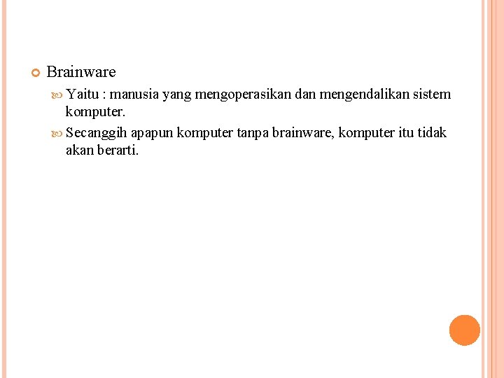 Brainware Yaitu : manusia yang mengoperasikan dan mengendalikan sistem komputer. Secanggih apapun komputer