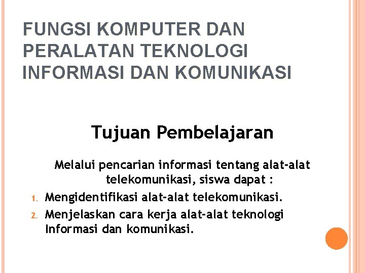 FUNGSI KOMPUTER DAN PERALATAN TEKNOLOGI INFORMASI DAN KOMUNIKASI Tujuan Pembelajaran 1. 2. Melalui pencarian