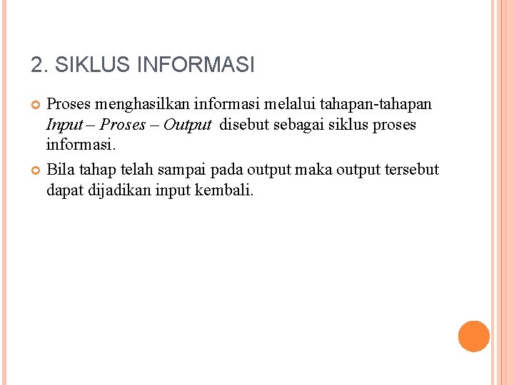 2. SIKLUS INFORMASI Proses menghasilkan informasi melalui tahapan-tahapan Input – Proses – Output disebut