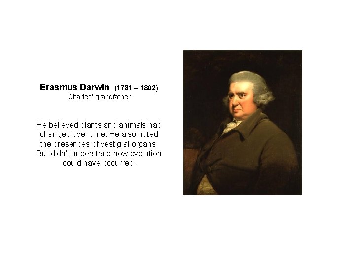 Erasmus Darwin (1731 – 1802) Charles’ grandfather He believed plants and animals had changed