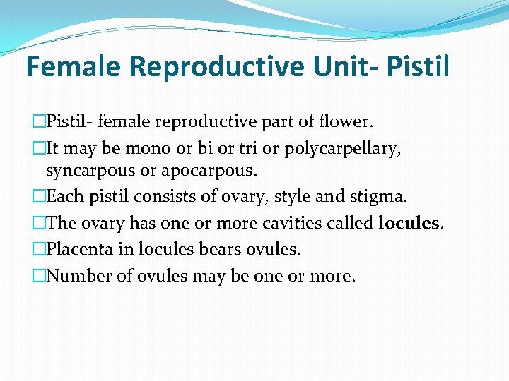 Female Reproductive Unit- Pistil �Pistil- female reproductive part of flower. �It may be mono