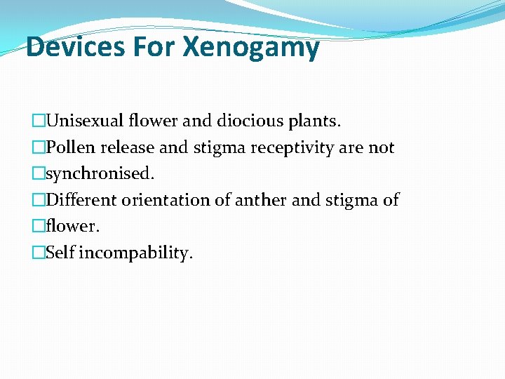 Devices For Xenogamy �Unisexual flower and diocious plants. �Pollen release and stigma receptivity are