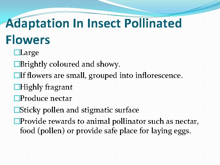 Adaptation In Insect Pollinated Flowers �Large �Brightly coloured and showy. �If flowers are small,