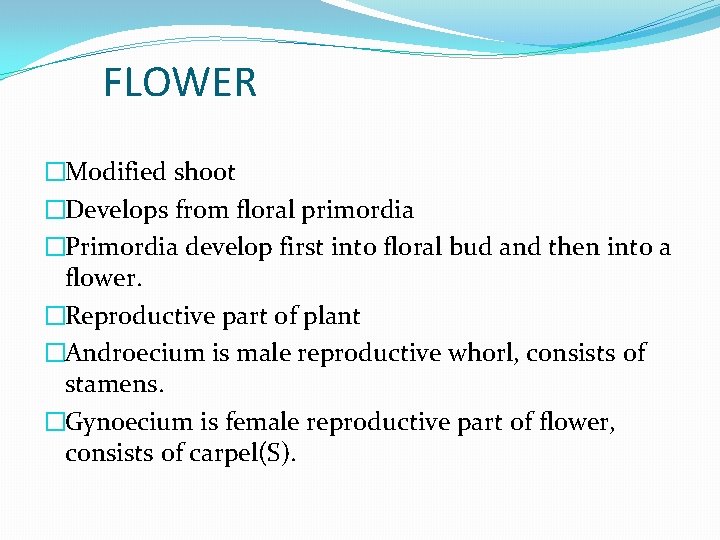 FLOWER �Modified shoot �Develops from floral primordia �Primordia develop first into floral bud and