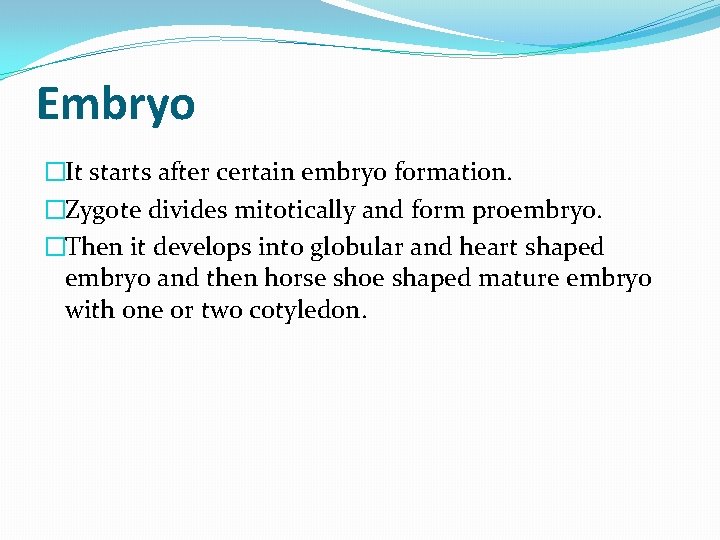 Embryo �It starts after certain embryo formation. �Zygote divides mitotically and form proembryo. �Then