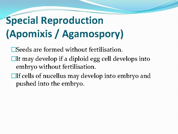 Special Reproduction (Apomixis / Agamospory) �Seeds are formed without fertilisation. �It may develop if