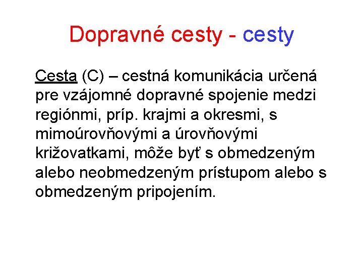 Dopravné cesty - cesty Cesta (C) – cestná komunikácia určená pre vzájomné dopravné spojenie