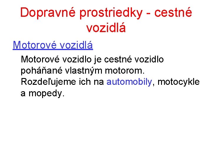 Dopravné prostriedky - cestné vozidlá Motorové vozidlo je cestné vozidlo poháňané vlastným motorom. Rozdeľujeme