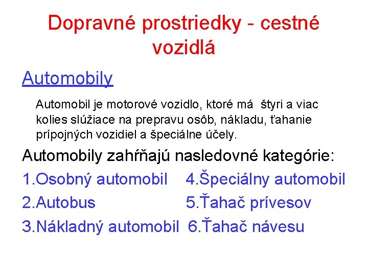 Dopravné prostriedky - cestné vozidlá Automobily Automobil je motorové vozidlo, ktoré má štyri a