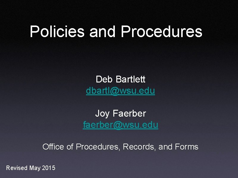 Policies and Procedures Deb Bartlett dbartl@wsu. edu Joy Faerber faerber@wsu. edu Office of Procedures,