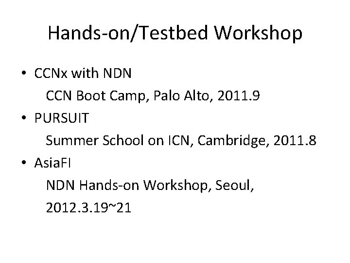 Hands-on/Testbed Workshop • CCNx with NDN CCN Boot Camp, Palo Alto, 2011. 9 •