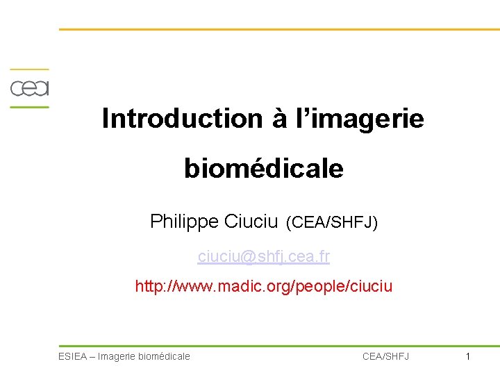 Introduction à l’imagerie biomédicale Philippe Ciuciu (CEA/SHFJ) ciuciu@shfj. cea. fr http: //www. madic. org/people/ciuciu