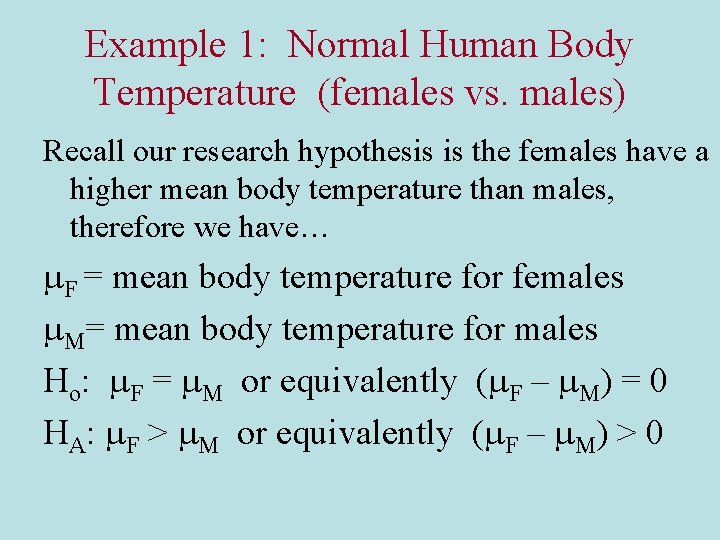 Example 1: Normal Human Body Temperature (females vs. males) Recall our research hypothesis is