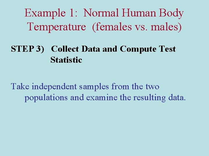 Example 1: Normal Human Body Temperature (females vs. males) STEP 3) Collect Data and