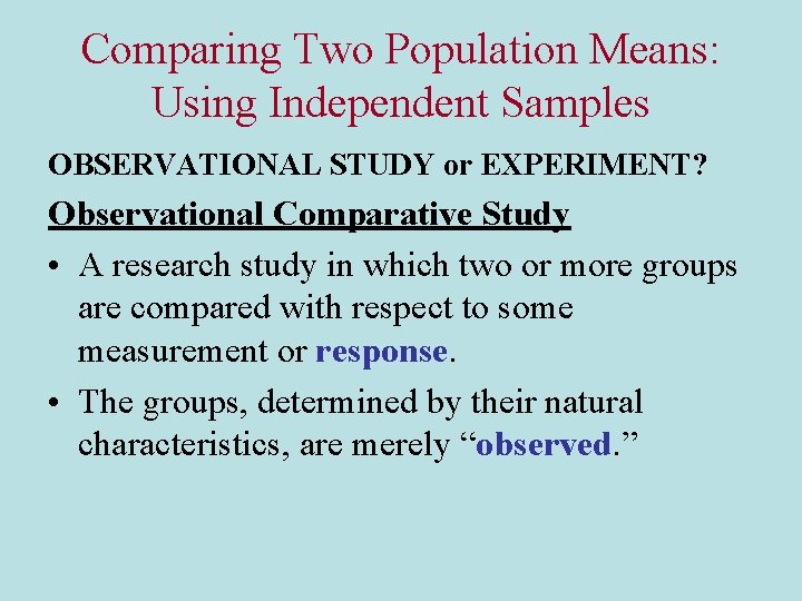 Comparing Two Population Means: Using Independent Samples OBSERVATIONAL STUDY or EXPERIMENT? Observational Comparative Study