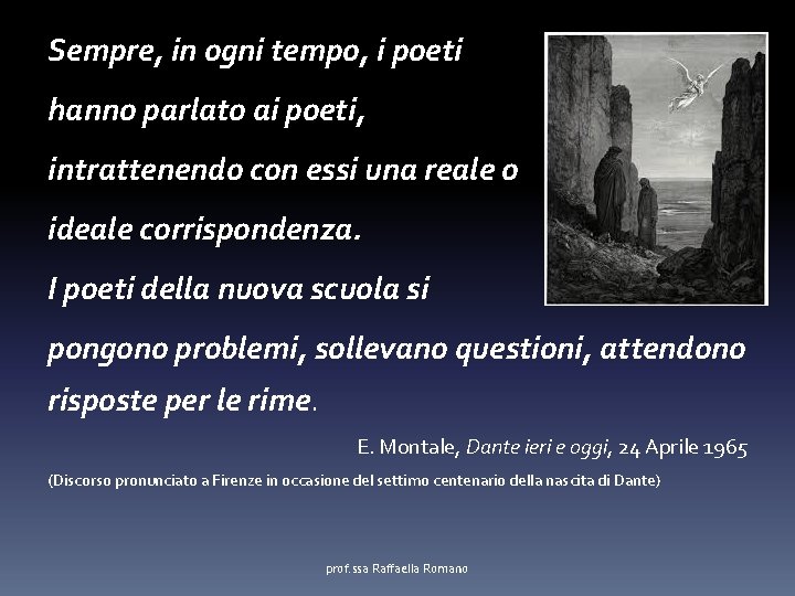 Sempre, in ogni tempo, i poeti hanno parlato ai poeti, intrattenendo con essi una