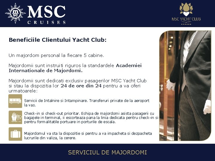 Beneficiile Clientului Yacht Club: Un majordom personal la fiecare 5 cabine. Majordomii sunt instruiti