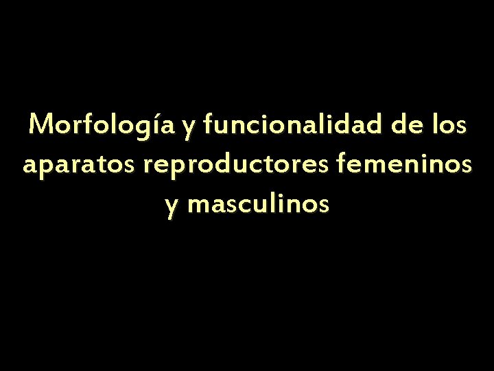 Morfología y funcionalidad de los aparatos reproductores femeninos y masculinos 