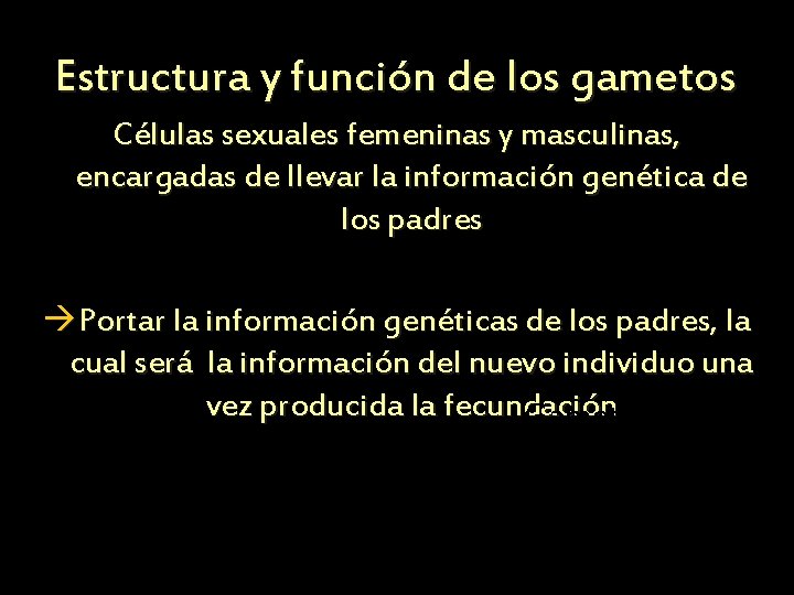 Estructura y función de los gametos Células sexuales femeninas y masculinas, encargadas de llevar