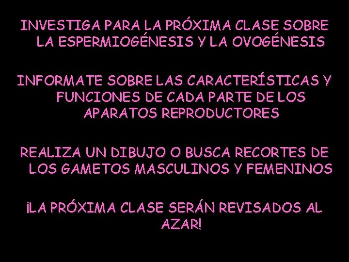 INVESTIGA PARA LA PRÓXIMA CLASE SOBRE LA ESPERMIOGÉNESIS Y LA OVOGÉNESIS INFORMATE SOBRE LAS