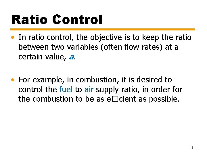 Ratio Control • In ratio control, the objective is to keep the ratio between