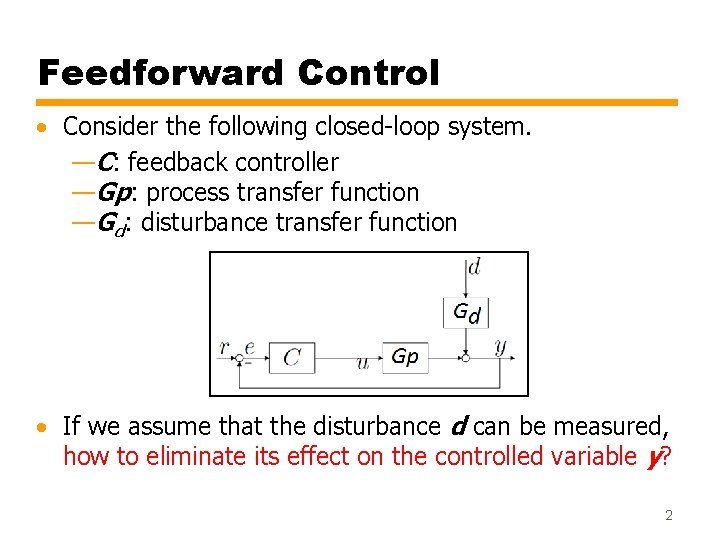 Feedforward Control • Consider the following closed-loop system. —C: feedback controller —Gp: process transfer