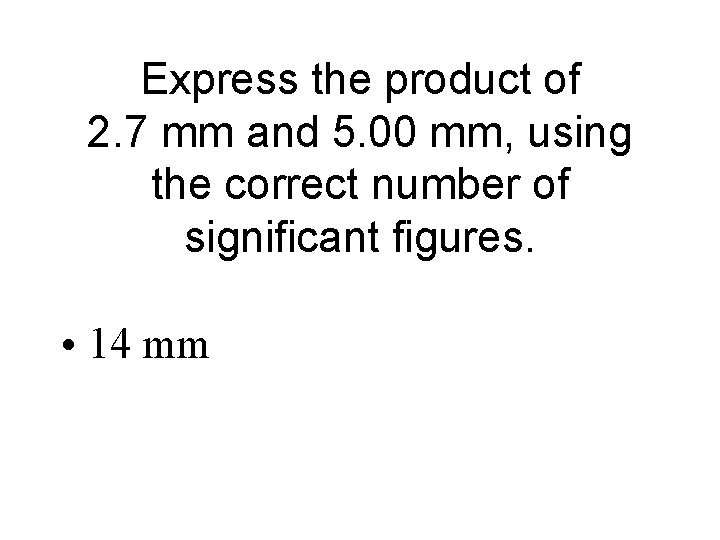 Express the product of 2. 7 mm and 5. 00 mm, using the correct