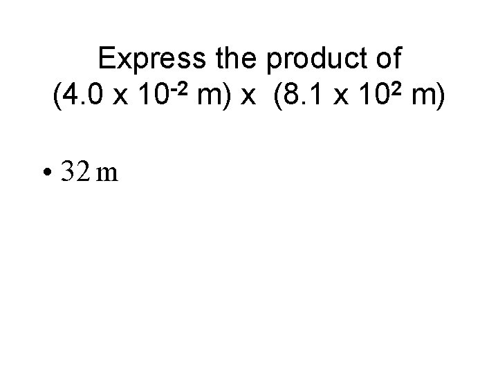 Express the product of (4. 0 x 10 -2 m) x (8. 1 x