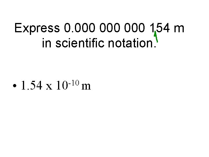 Express 0. 000 000 154 m in scientific notation. • 1. 54 x 10