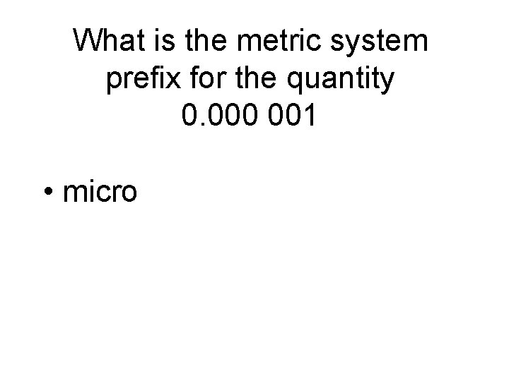 What is the metric system prefix for the quantity 0. 000 001 • micro