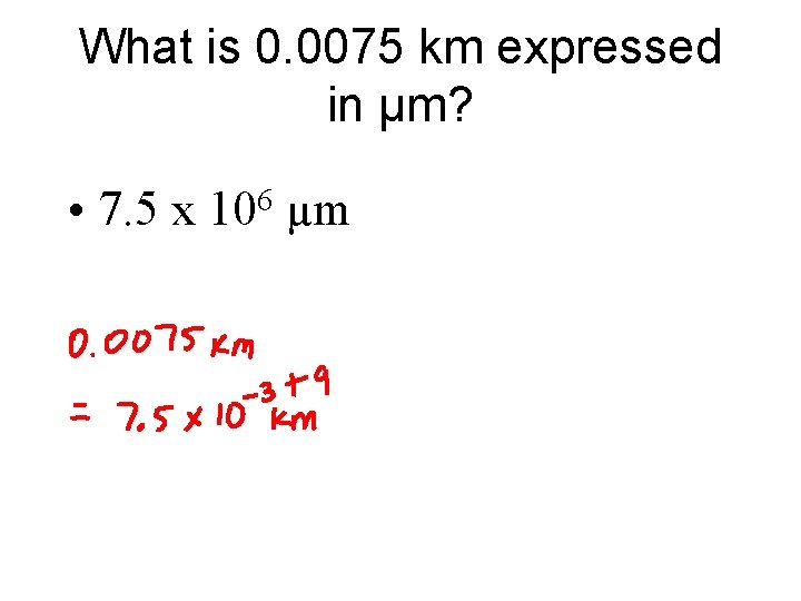 What is 0. 0075 km expressed in µm? • 7. 5 x 106 µm