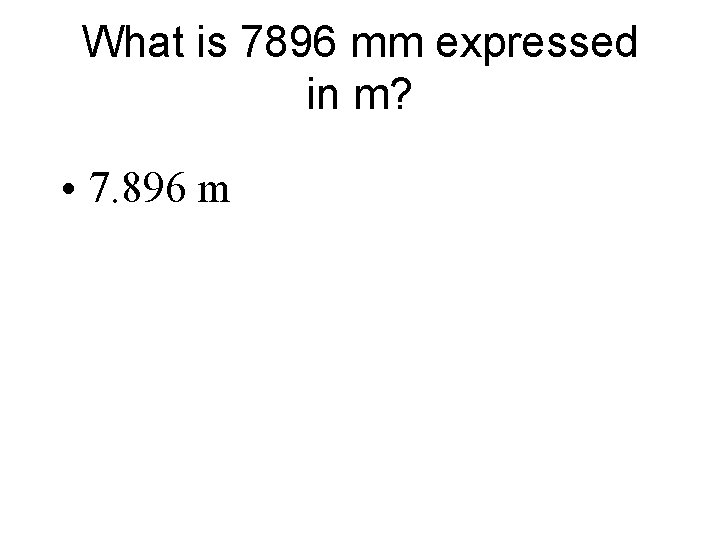What is 7896 mm expressed in m? • 7. 896 m 