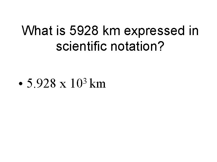 What is 5928 km expressed in scientific notation? • 5. 928 x 3 10
