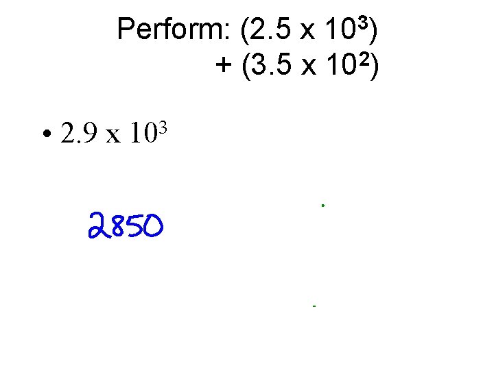 3 10 ) Perform: (2. 5 x + (3. 5 x 102) • 2.