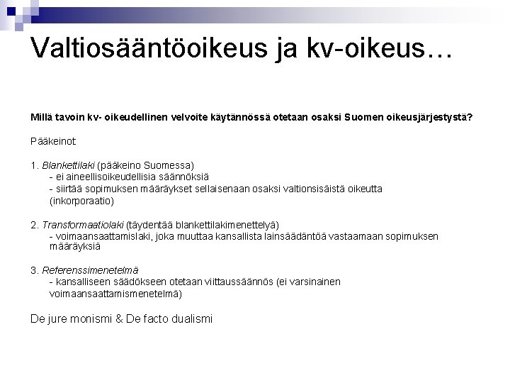 Valtiosääntöoikeus ja kv-oikeus… Millä tavoin kv- oikeudellinen velvoite käytännössä otetaan osaksi Suomen oikeusjärjestystä? Pääkeinot: