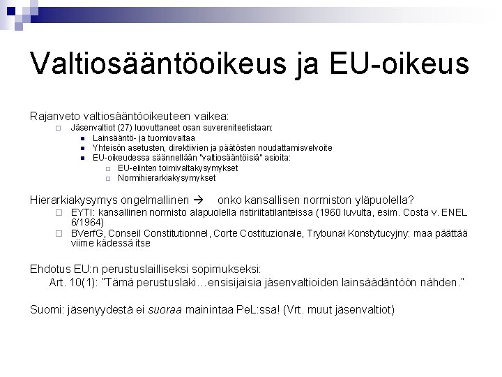 Valtiosääntöoikeus ja EU-oikeus Rajanveto valtiosääntöoikeuteen vaikea: ¨ Jäsenvaltiot (27) luovuttaneet osan suvereniteetistaan: n Lainsääntö-