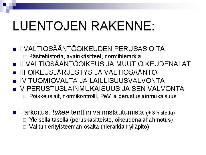 LUENTOJEN RAKENNE: n I VALTIOSÄÄNTÖOIKEUDEN PERUSASIOITA ¨ n n II VALTIOSÄÄNTÖOIKEUS JA MUUT OIKEUDENALAT LUENTOJEN RAKENNE: n I VALTIOSÄÄNTÖOIKEUDEN PERUSASIOITA ¨ n n II VALTIOSÄÄNTÖOIKEUS JA MUUT OIKEUDENALAT