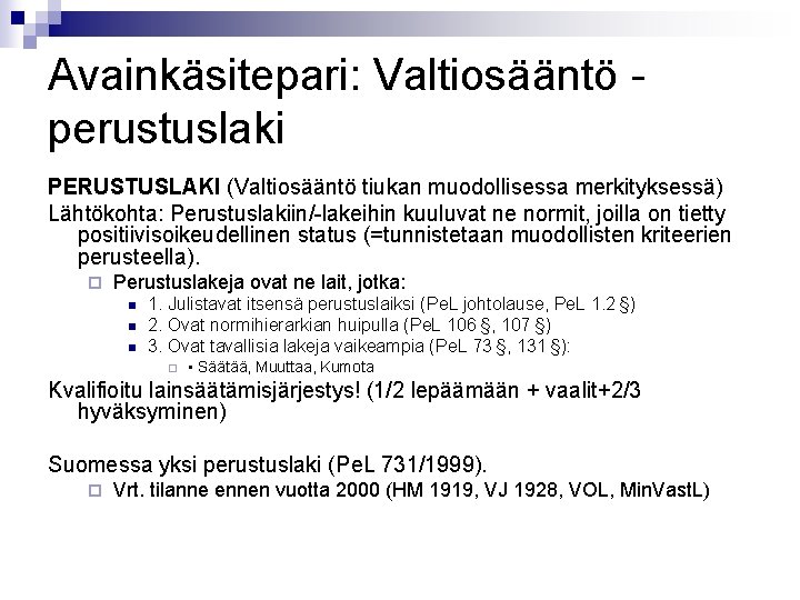 Avainkäsitepari: Valtiosääntö perustuslaki PERUSTUSLAKI (Valtiosääntö tiukan muodollisessa merkityksessä) Lähtökohta: Perustuslakiin/-lakeihin kuuluvat ne normit, joilla