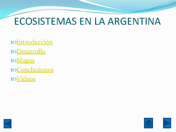 ECOSISTEMAS EN LA ARGENTINA Introducción Desarrollo Mapas Conclusiones Videos 