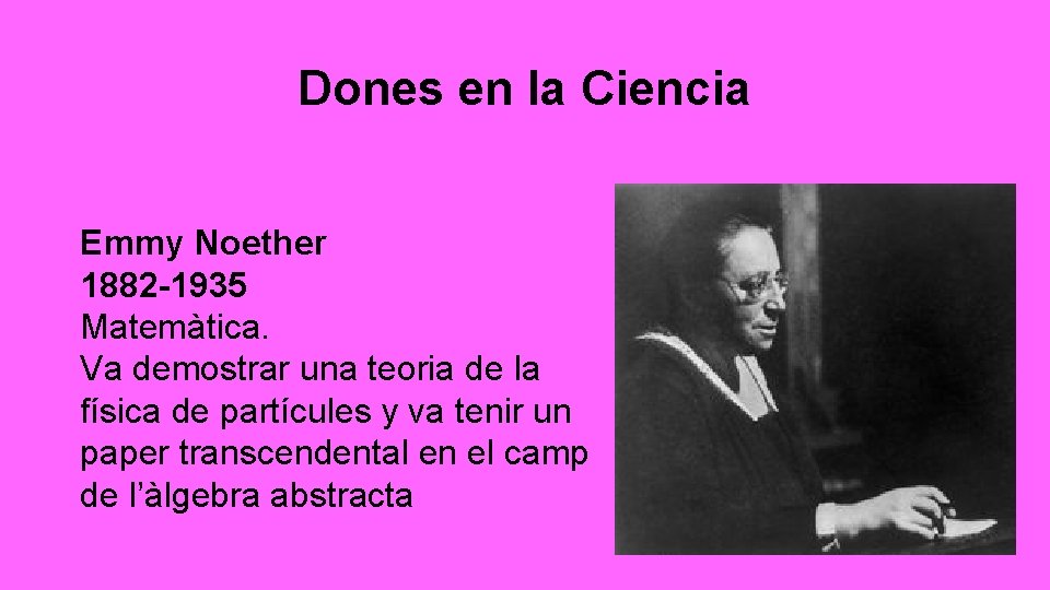 Dones en la Ciencia Emmy Noether 1882 -1935 Matemàtica. Va demostrar una teoria de